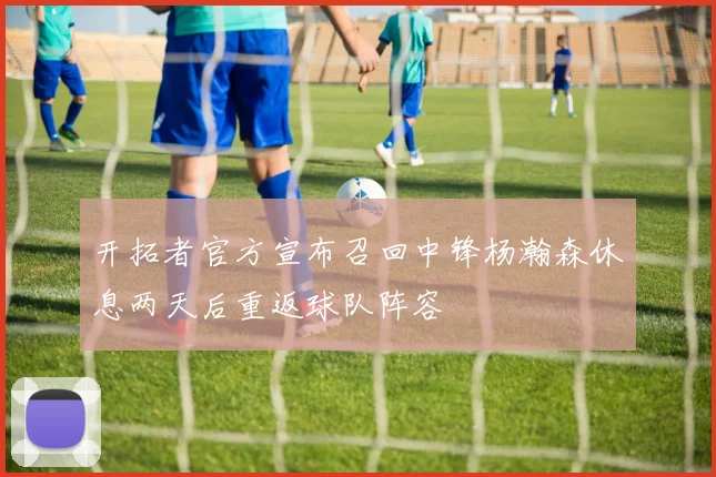 开拓者官方宣布召回中锋杨瀚森休息两天后重返球队阵容