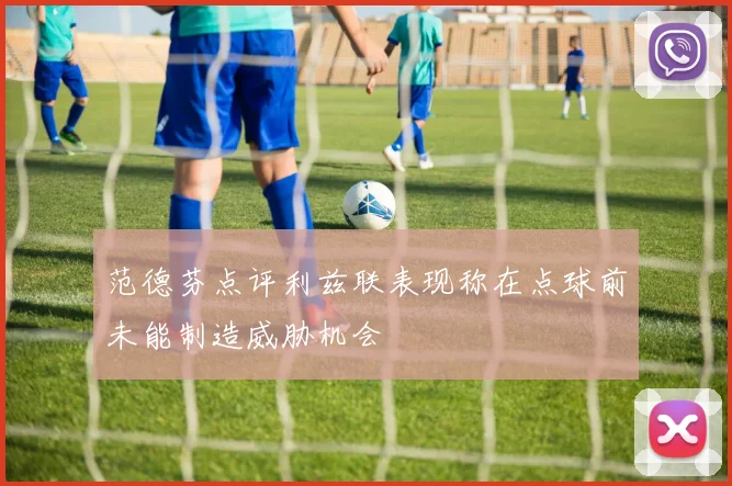 范德芬点评利兹联表现称在点球前未能制造威胁机会