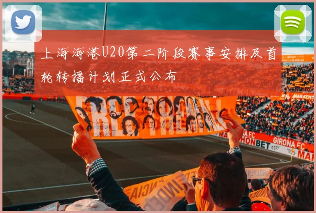 上海海港U20第二阶段赛事安排及首轮转播计划正式公布