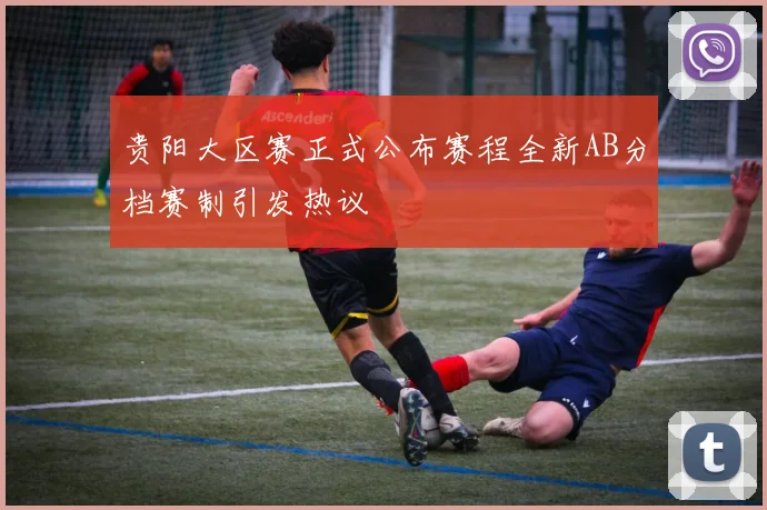 贵阳大区赛正式公布赛程全新AB分档赛制引发热议